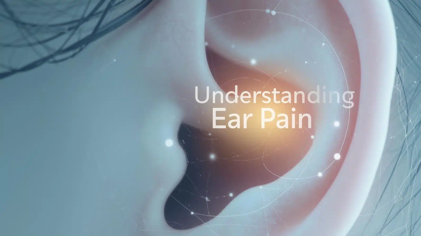 Understanding Ear Pain Common Causes and When to See a Doctor